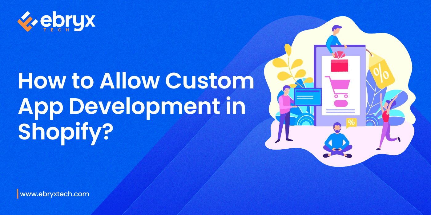 How to Allow Custom App Development in Shopify?